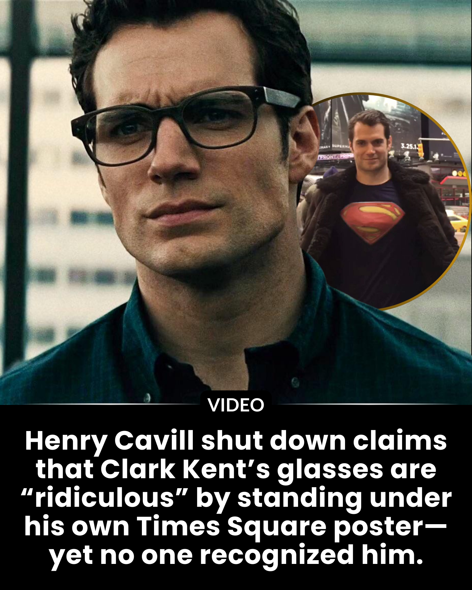 Henry Cavill shut down claims that Clark Kent’s glasses are “ridiculous” by standing under his own Times Square poster—yet no one recognized him.