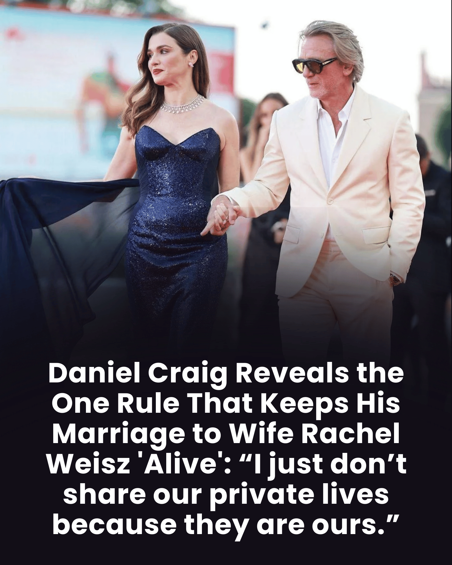 Daniel Craig Reveals the One Rule That Keeps His Marriage to Wife Rachel Weisz ‘Alive’: “I just don’t share our private lives because they are ours.”