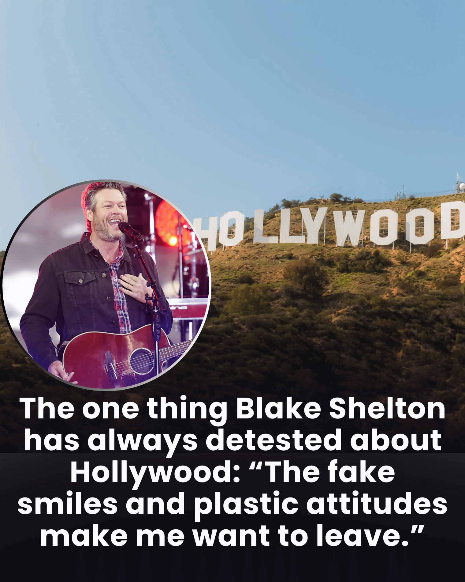 The one thing Blake Shelton has always detested about Hollywood: “The fake smiles and plastic attitudes make me want to leave.”