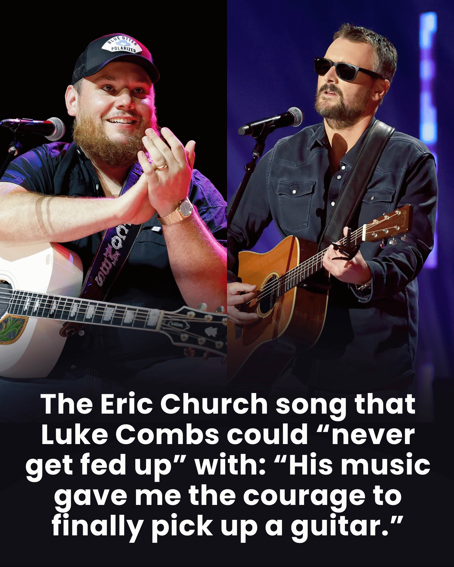 The Eric Church song that Luke Combs could “never get fed up” with: “His music gave me the courage to finally pick up a guitar.”