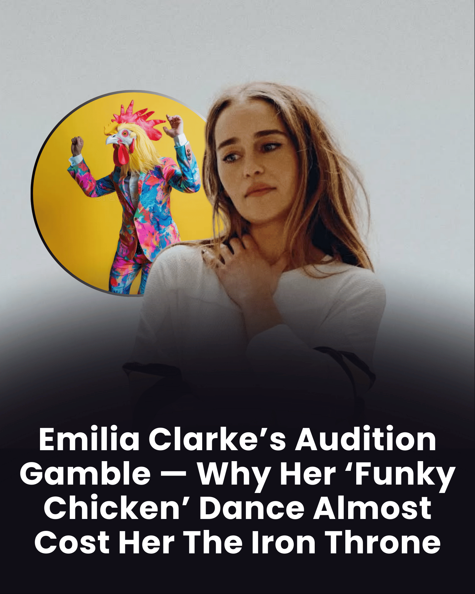 Emilia Clarke’s Audition Gamble — Why Her ‘Funky Chicken’ Dance Almost Cost Her The Iron Throne