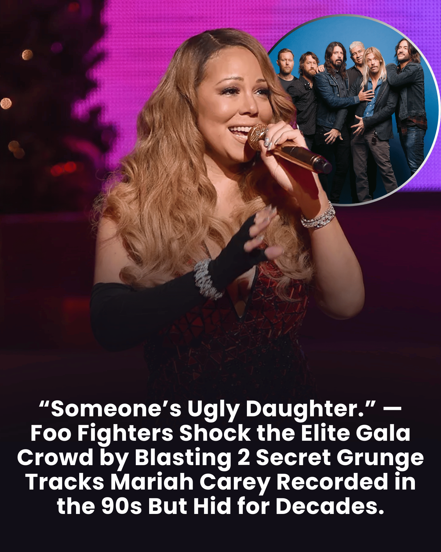“Someone’s Ugly Daughter.” — Foo Fighters Shock the Elite Gala Crowd by Blasting 2 Secret Grunge Tracks Mariah Carey Recorded in the 90s But Hid for Decades.