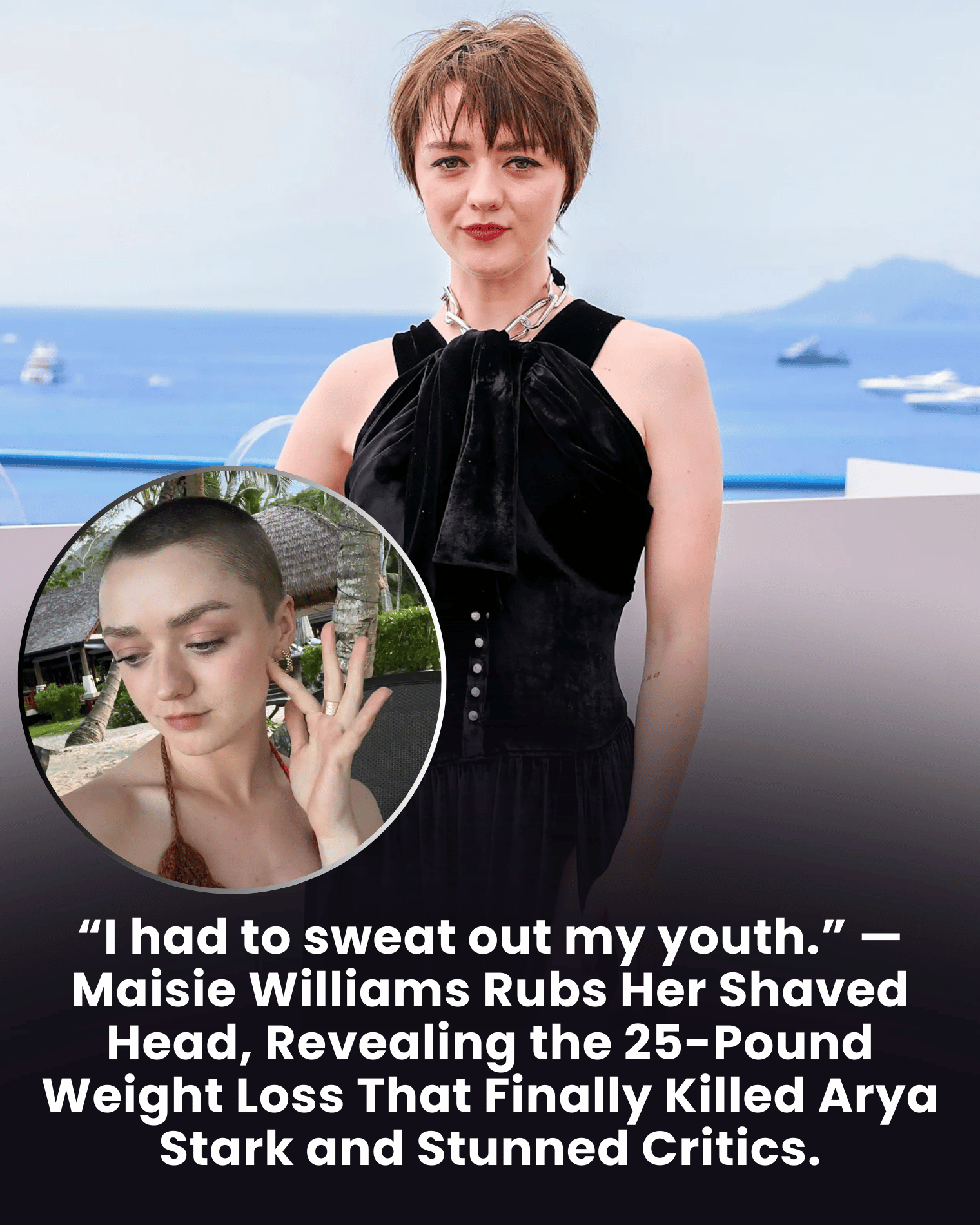 “I had to sweat out my youth.” — Maisie Williams Rubs Her Shaved Head, Revealing the 25-Pound Weight Loss That Finally Killed Arya Stark and Stunned Critics.