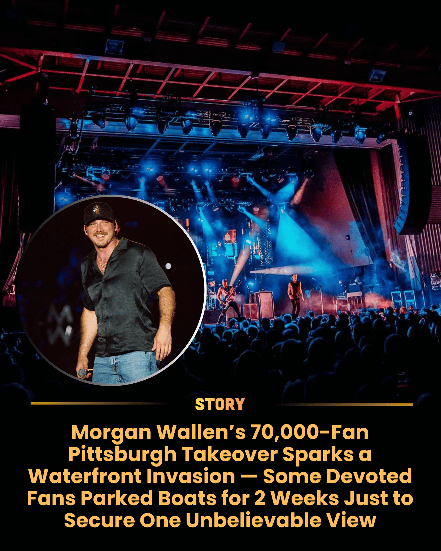 Morgan Wallen’s 70,000-Fan Pittsburgh Takeover Sparks a Waterfront Invasion — Some Devoted Fans Parked Boats for 2 Weeks Just to Secure One Unbelievable View